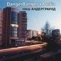 DangerBanger x РЫБА - наш андерграунд