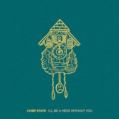 Chief State - I'll Be A Mess Without You