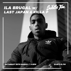 Ila Brugal w/ Last Japan, Killa P & Doni Rampage - Subtle FM 30/03/19