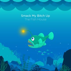 The Fish House - Smack My Bitch Up (Original by Prodigy).