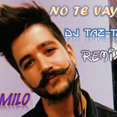 NO TE VAYAS - CAMILO - REMIX - DJ TAZ TAZ --