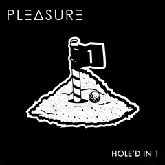 Pleasure- Hole'd In 1 FREE DOWNLOAD!!!