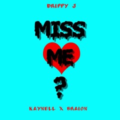 Drippy J- Miss Me Ft. Kaynell X Braion
