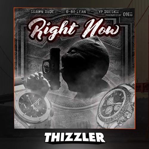 Shawn Rude x G-Bo Lean x Yp Dreskii - Right Now [Prod. Onii] [Thizzler.com Exclusive]
