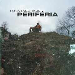 Funktasztikus - Periféria (prod. by Sixfeet & Bence Szrogh)