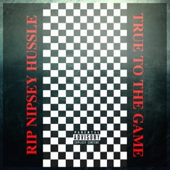 RIP NIPSEY HUSSLE (True To The Game) ft. Nipsey Hussle