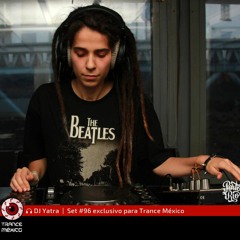 DJ Yatra / Set #96 exclusivo para Trance México