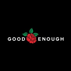 'good enough' </3