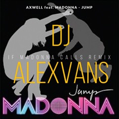 Axwell ft. Madonna - Jump (Dj AlexVanS If Madonna Calls Remix)