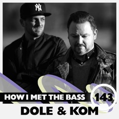 Dole & Kom - HOW I MET THE BASS #143