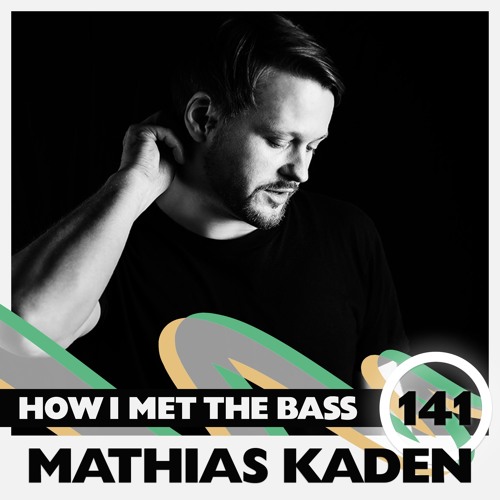 Mathias Kaden - HOW I MET THE BASS #141