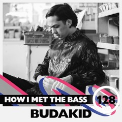 Budakid - HOW I MET THE BASS #128
