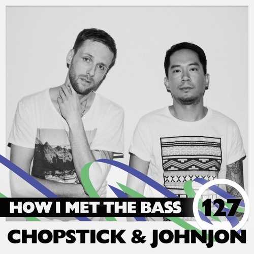 Chopstick & Johnjon - HOW I MET THE BASS #127