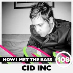 Cid Inc - HOW I MET THE BASS #108