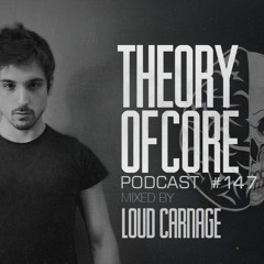Theory Of Core - Podcast #147 Mixed By Loud Carnage