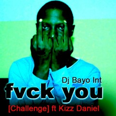 Dj Bayo Int - Fvck You [Challenge] ft Kizz Daniel