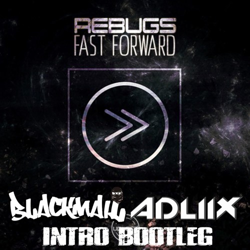 Rebugs - Fast Forward (BlackMail, AdliiX Intro Bootleg) [FREE DOWNLOAD]