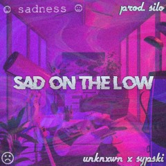 Sad On The Low (feat. SypSki)(Prod. Silo)
