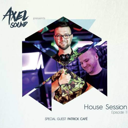 Axel Sound -  House Session Episode 11 Special Guest - Patrick Café