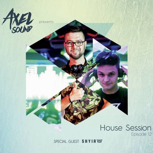 Axel Sound - House Session Episode 12 Special Guest - SHYIA