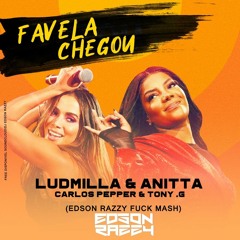 Ludmilla & Anitta Vs Carlos Pepper & Tony.G -  Favela Chegou (Edson Razzy Fuck Mash)