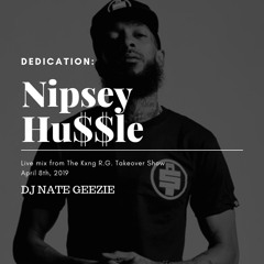 DEDICATION : Nipsey Hussle (Live Mix From The Kxng R.G. Takeover Show April 8th, 2019)