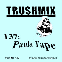 Trushmix 137: Paula Tape