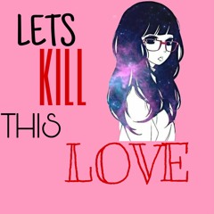 LETS KILL THIS LOVE
