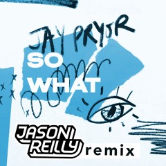 Jay Pryor - So What (Jason Reilly Remix)