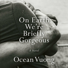 On Earth We're Briefly Gorgeous by Ocean Vuong, read by Ocean Vuong