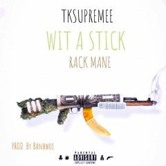 TK$upremee: WIT A STICK FT. RACK  MANE