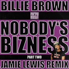 Billie Brown - Nobodys Bizness (Jamie Lewis Remix)Part Two