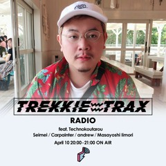 2019/04/10 TREKKIE TRAX RADIO feat. テクの幸太郎 Technokoutarou