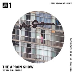 NTS Apron Show w/ My Girlfriend - 6th April 2019