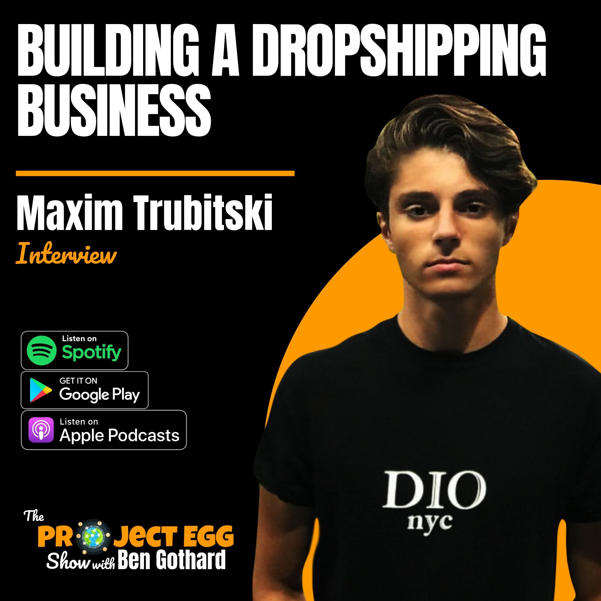 Building A Dropshipping Business: Maxim Trubitski by The Project EGG Show:  Entrepreneurs Gathering for Growth | Conversations That Change The World