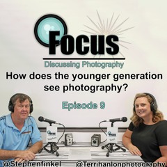 Focus: Photography Podcast With Stephen & Terri. How does the younger generation see Photography?