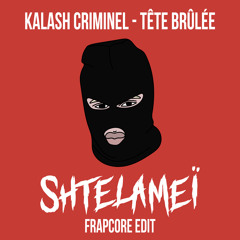 Kalash Criminel - Tête brûlée (Shtelameï Frapcore Edit)
