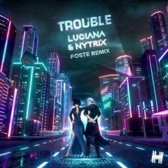 Luciana & Nytrix - Trouble (Posterkid Remix)