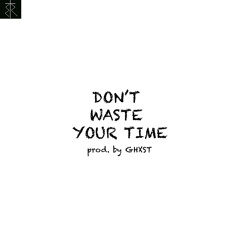 Don't Waste Your Time (prod. by GHXST)