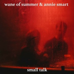 SMALL TALK (by Wane Of Summer and Annie Smart)