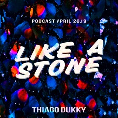 Thiago Dukky - Like A Stone (Podcast April 2019)