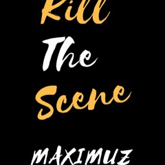 Kill The Scene - Maximuz