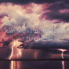 listen before i go billie eilish ♡ in a thunderstorm