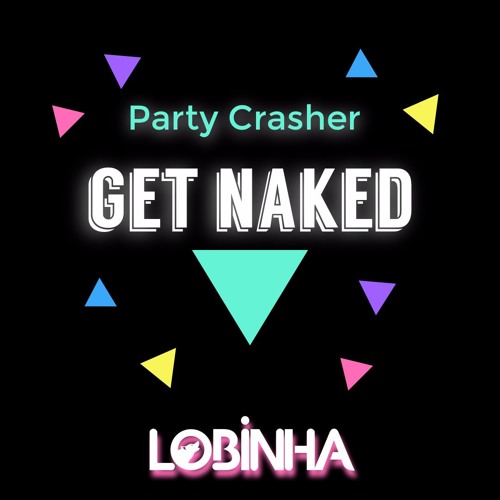 Party Crasher - Get Naked (Lobinha Remix)FREE DOWNLOAD