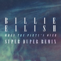 Billie Eilish - When The Party's Over (Super Duper Remix)