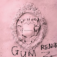BLACKPINK - Kill This Love (Gum Remix)