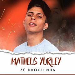 Matheus Yurley - Zé Droguinha - DJ Tezinho