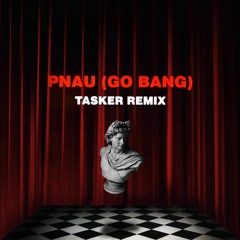 PNAU - Go Bang (Tasker Remix)