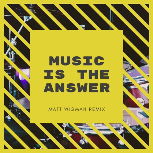 MUSIC IS THE ANSWER