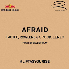 Lastee , Rowlene & Spook Lenzo - Afraid (#liftasyourise)